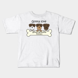 Gotta Love German Wirehaired Pointers Kids T-Shirt